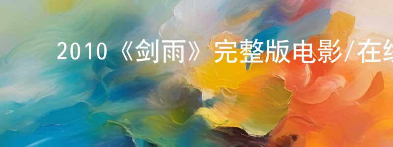 ﻿陈紫莹发布﻿2010《剑雨》完整版电影/在线观看/百度云-美剧天堂